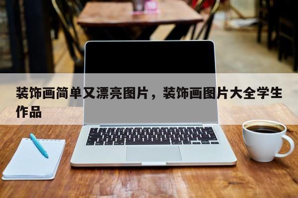 装饰画简单又漂亮图片，装饰画图片大全学生作品