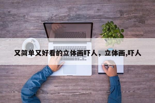 又简单又好看的立体画吓人，立体画,吓人