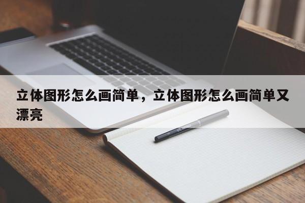 立体图形怎么画简单，立体图形怎么画简单又漂亮