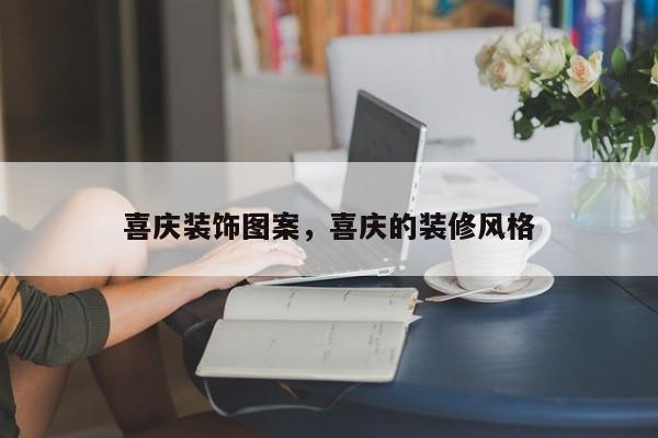 喜庆装饰图案，喜庆的装修风格