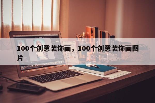 100个创意装饰画，100个创意装饰画图片