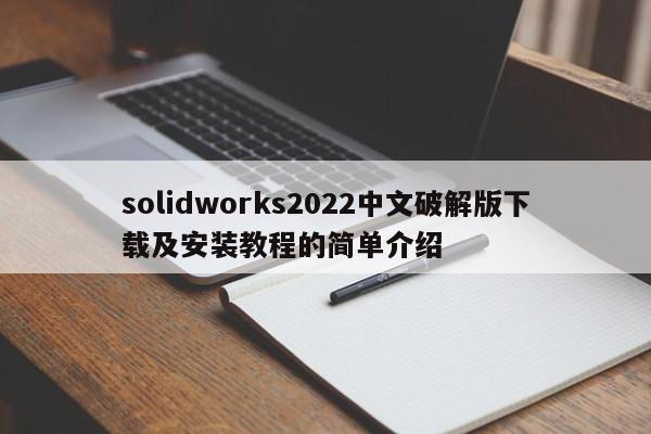 solidworks2022中文破解版下载及安装教程的简单介绍