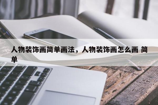 人物装饰画简单画法，人物装饰画怎么画 简单