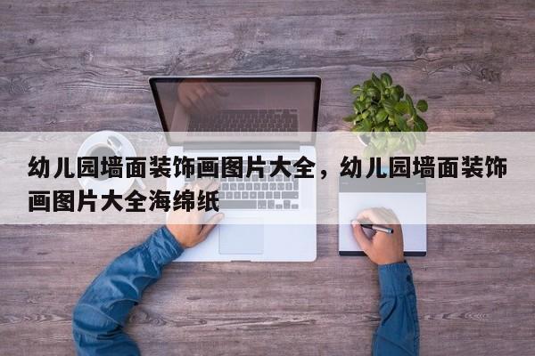 幼儿园墙面装饰画图片大全，幼儿园墙面装饰画图片大全海绵纸