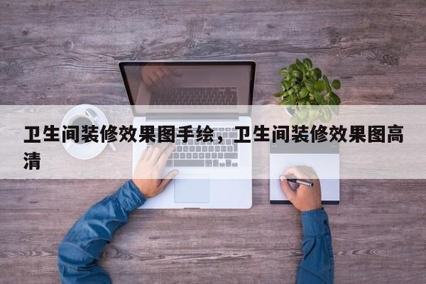 卫生间装修效果图手绘，卫生间装修效果图高清