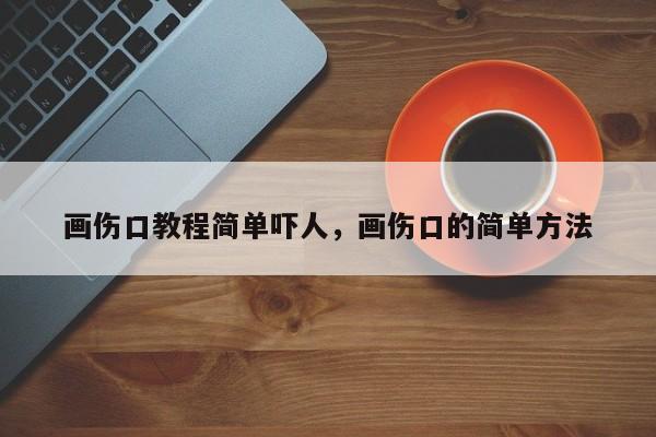 画伤口教程简单吓人,画伤口的简单方法