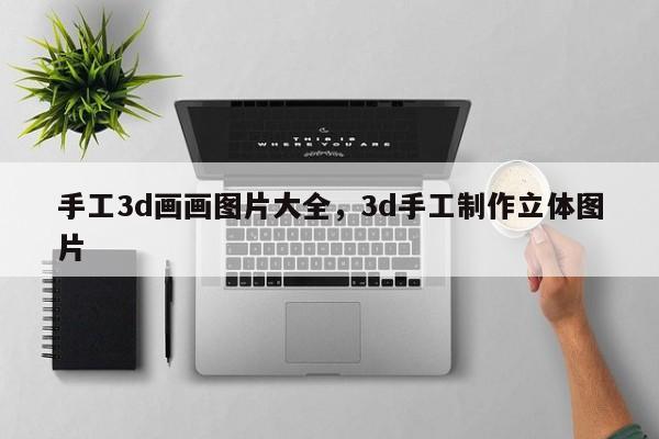 手工3d画画图片大全,3d手工制作立体图片